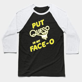 Put Queso In My Face-o T-Shirt Chile Con Queso Mexican Food Baseball T-Shirt